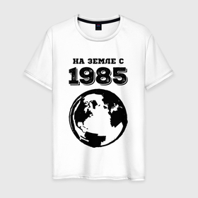 Мужская футболка хлопок с принтом На Земле с 1985 с краской на светлом в Петрозаводске, 100% хлопок | прямой крой, круглый вырез горловины, длина до линии бедер, слегка спущенное плечо. | 