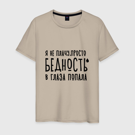 Мужская футболка хлопок с принтом Я не плачу, это бедность в Новосибирске, 100% хлопок | прямой крой, круглый вырез горловины, длина до линии бедер, слегка спущенное плечо. | Тематика изображения на принте: 