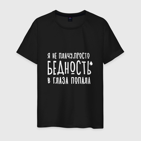 Мужская футболка хлопок с принтом Я не плачу   это бедность в Новосибирске, 100% хлопок | прямой крой, круглый вырез горловины, длина до линии бедер, слегка спущенное плечо. | Тематика изображения на принте: 