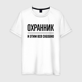 Мужская футболка хлопок с принтом Охранник   и этим все сказано в Новосибирске, 100% хлопок | прямой крой, круглый вырез горловины, длина до линии бедер, слегка спущенное плечо. | 