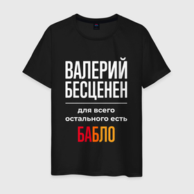 Мужская футболка хлопок с принтом Валерий бесценен, для всего остального есть деньги в Петрозаводске, 100% хлопок | прямой крой, круглый вырез горловины, длина до линии бедер, слегка спущенное плечо. | 