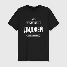 Мужская футболка хлопок Slim с принтом Надпись: будущий лучший диджей в городе Новоалтайск, 92% хлопок, 8% лайкра | приталенный силуэт, круглый вырез ворота, длина до линии бедра, короткий рукав | 