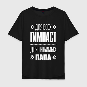 Мужская футболка хлопок Oversize с принтом Гимнаст папа в городе Новоалтайск, 100% хлопок | свободный крой, круглый ворот, “спинка” длиннее передней части | 