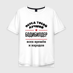 Мужская футболка хлопок Oversize с принтом Перед тобой лучший бодибилдер   всех времён и народов в Екатеринбурге, 100% хлопок | свободный крой, круглый ворот, “спинка” длиннее передней части | 