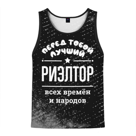 Мужская майка 3D с принтом Лучший риэлтор всех времён и народов в городе Новоалтайск, 100% полиэстер | круглая горловина, приталенный силуэт, длина до линии бедра. Пройма и горловина окантованы тонкой бейкой | 