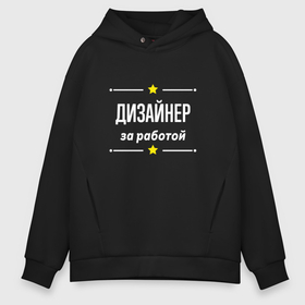 Мужское худи Oversize хлопок с принтом Дизайнер за работой , френч-терри — 70% хлопок, 30% полиэстер. Мягкий теплый начес внутри —100% хлопок | боковые карманы, эластичные манжеты и нижняя кромка, капюшон на магнитной кнопке | 