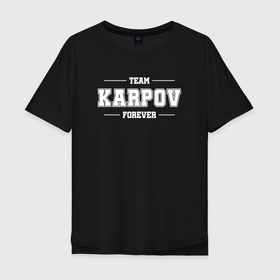 Мужская футболка хлопок Oversize с принтом Team Karpov forever   фамилия на латинице в Курске, 100% хлопок | свободный крой, круглый ворот, “спинка” длиннее передней части | 