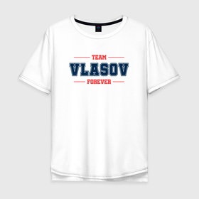 Мужская футболка хлопок Oversize с принтом Team Vlasov forever фамилия на латинице в Курске, 100% хлопок | свободный крой, круглый ворот, “спинка” длиннее передней части | 