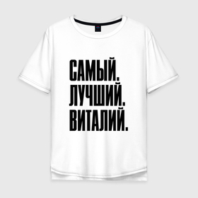 Мужская футболка хлопок Oversize с принтом Надпись самый лучший Виталий: символ и надпись в Новосибирске, 100% хлопок | свободный крой, круглый ворот, “спинка” длиннее передней части | Тематика изображения на принте: 