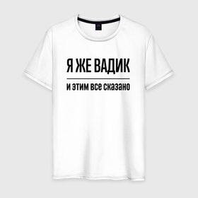 Мужская футболка хлопок с принтом Я же Вадик   и этим всё сказано в Белгороде, 100% хлопок | прямой крой, круглый вырез горловины, длина до линии бедер, слегка спущенное плечо. | 