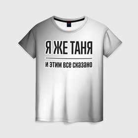 Женская футболка 3D с принтом Я же Таня и этим всё сказано: на светлом в Тюмени, 100% полиэфир ( синтетическое хлопкоподобное полотно) | прямой крой, круглый вырез горловины, длина до линии бедер | 