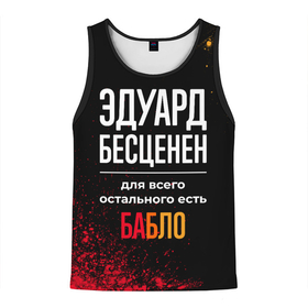 Мужская майка 3D с принтом Эдуард бесценен, а для всего остального есть деньги в городе Новоалтайск, 100% полиэстер | круглая горловина, приталенный силуэт, длина до линии бедра. Пройма и горловина окантованы тонкой бейкой | 