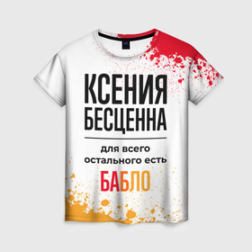 Женская футболка 3D с принтом Ксения бесценна, а для всего остального есть бабло в Новосибирске, 100% полиэфир ( синтетическое хлопкоподобное полотно) | прямой крой, круглый вырез горловины, длина до линии бедер | 
