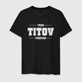 Мужская футболка хлопок с принтом Team Titov forever   фамилия на латинице в Новосибирске, 100% хлопок | прямой крой, круглый вырез горловины, длина до линии бедер, слегка спущенное плечо. | 