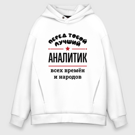 Мужское худи Oversize хлопок с принтом Перед тобой лучший аналитик   всех времён и народов в городе Новоалтайск, френч-терри — 70% хлопок, 30% полиэстер. Мягкий теплый начес внутри —100% хлопок | боковые карманы, эластичные манжеты и нижняя кромка, капюшон на магнитной кнопке | 