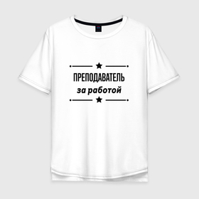 Мужская футболка хлопок Oversize с принтом Преподаватель   за работой в Санкт-Петербурге, 100% хлопок | свободный крой, круглый ворот, “спинка” длиннее передней части | 