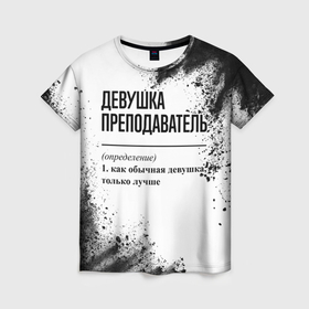 Женская футболка 3D с принтом Девушка преподаватель   определение в Новосибирске, 100% полиэфир ( синтетическое хлопкоподобное полотно) | прямой крой, круглый вырез горловины, длина до линии бедер | 