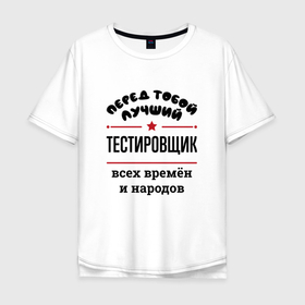Мужская футболка хлопок Oversize с принтом Перед тобой лучший тестировщик   всех времён и народов в Петрозаводске, 100% хлопок | свободный крой, круглый ворот, “спинка” длиннее передней части | 