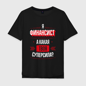 Мужская футболка хлопок Oversize с принтом Надпись: я финансист, а какая твоя суперсила в Санкт-Петербурге, 100% хлопок | свободный крой, круглый ворот, “спинка” длиннее передней части | 