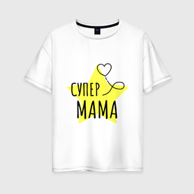 Женская футболка хлопок Oversize с принтом Супер мама надпись со звёздочкой в Тюмени, 100% хлопок | свободный крой, круглый ворот, спущенный рукав, длина до линии бедер
 | 