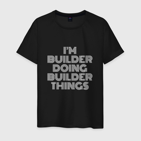 Мужская футболка хлопок с принтом Im builder doing builder things в Санкт-Петербурге, 100% хлопок | прямой крой, круглый вырез горловины, длина до линии бедер, слегка спущенное плечо. | 