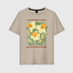 Женская футболка хлопок Oversize с принтом I can buy myself flowers в Белгороде, 100% хлопок | свободный крой, круглый ворот, спущенный рукав, длина до линии бедер
 | 