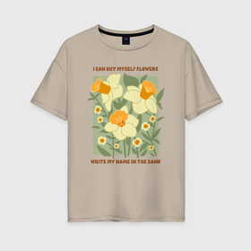 Женская футболка хлопок Oversize с принтом I can buy myself flowers в Новосибирске, 100% хлопок | свободный крой, круглый ворот, спущенный рукав, длина до линии бедер
 | 