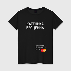 Женская футболка хлопок с принтом Катенька бесценна в Санкт-Петербурге, 100% хлопок | прямой крой, круглый вырез горловины, длина до линии бедер, слегка спущенное плечо | 