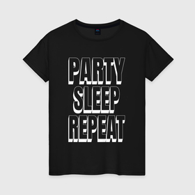 Женская футболка хлопок с принтом Party sleep repeat надпись с тенью в Екатеринбурге, 100% хлопок | прямой крой, круглый вырез горловины, длина до линии бедер, слегка спущенное плечо | 