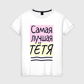 Женская футболка хлопок с принтом Самая лучшая тётя большая надпись в Петрозаводске, 100% хлопок | прямой крой, круглый вырез горловины, длина до линии бедер, слегка спущенное плечо | 