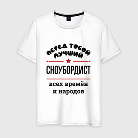 Мужская футболка хлопок с принтом Перед тобой лучший сноубордист   всех времён и народов в Новосибирске, 100% хлопок | прямой крой, круглый вырез горловины, длина до линии бедер, слегка спущенное плечо. | 