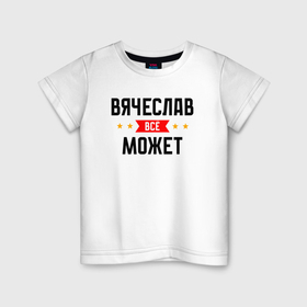 Детская футболка хлопок с принтом Может всё Вячеслав в Екатеринбурге, 100% хлопок | круглый вырез горловины, полуприлегающий силуэт, длина до линии бедер | 
