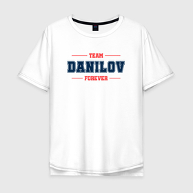 Мужская футболка хлопок Oversize с принтом Team Danilov forever фамилия на латинице в Екатеринбурге, 100% хлопок | свободный крой, круглый ворот, “спинка” длиннее передней части | 