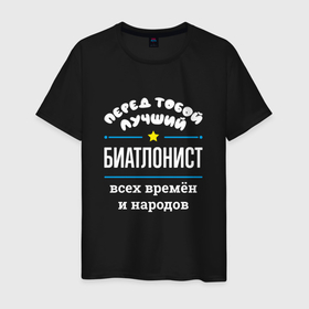 Мужская футболка хлопок с принтом Перед тобой лучший биатлонист всех времён и народов в Санкт-Петербурге, 100% хлопок | прямой крой, круглый вырез горловины, длина до линии бедер, слегка спущенное плечо. | 