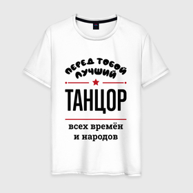 Мужская футболка хлопок с принтом Перед тобой лучший танцор   всех времён и народов в городе Новоалтайск, 100% хлопок | прямой крой, круглый вырез горловины, длина до линии бедер, слегка спущенное плечо. | 