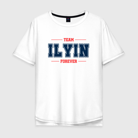 Мужская футболка хлопок Oversize с принтом Team Ilyin forever фамилия на латинице в Екатеринбурге, 100% хлопок | свободный крой, круглый ворот, “спинка” длиннее передней части | 