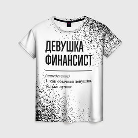 Женская футболка 3D с принтом Девушка финансист   определение в Кировске, 100% полиэфир ( синтетическое хлопкоподобное полотно) | прямой крой, круглый вырез горловины, длина до линии бедер | 