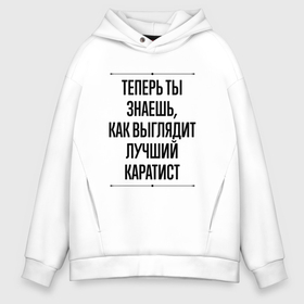 Мужское худи Oversize хлопок с принтом Теперь ты знаешь как выглядит лучший каратист в городе Новоалтайск, френч-терри — 70% хлопок, 30% полиэстер. Мягкий теплый начес внутри —100% хлопок | боковые карманы, эластичные манжеты и нижняя кромка, капюшон на магнитной кнопке | 