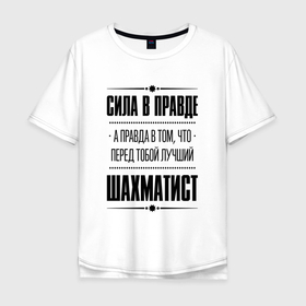 Мужская футболка хлопок Oversize с принтом Шахматист   сила в правде в Кировске, 100% хлопок | свободный крой, круглый ворот, “спинка” длиннее передней части | Тематика изображения на принте: 
