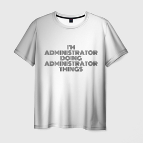 Мужская футболка 3D с принтом I am doing administrator things , 100% полиэфир | прямой крой, круглый вырез горловины, длина до линии бедер | 