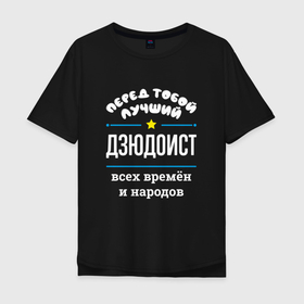 Мужская футболка хлопок Oversize с принтом Перед тобой лучший дзюдоист всех времён и народов в Белгороде, 100% хлопок | свободный крой, круглый ворот, “спинка” длиннее передней части | 