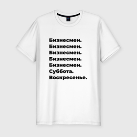Мужская футболка хлопок Slim с принтом Бизнесмен   суббота и воскресенье в Белгороде, 92% хлопок, 8% лайкра | приталенный силуэт, круглый вырез ворота, длина до линии бедра, короткий рукав | 