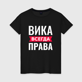Женская футболка хлопок с принтом Вика всегда права в Екатеринбурге, 100% хлопок | прямой крой, круглый вырез горловины, длина до линии бедер, слегка спущенное плечо | 