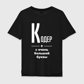 Мужская футболка хлопок Oversize с принтом Кодер с очень большой буквы в Новосибирске, 100% хлопок | свободный крой, круглый ворот, “спинка” длиннее передней части | 
