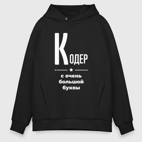 Мужское худи Oversize хлопок с принтом Кодер с очень большой буквы , френч-терри — 70% хлопок, 30% полиэстер. Мягкий теплый начес внутри —100% хлопок | боковые карманы, эластичные манжеты и нижняя кромка, капюшон на магнитной кнопке | 