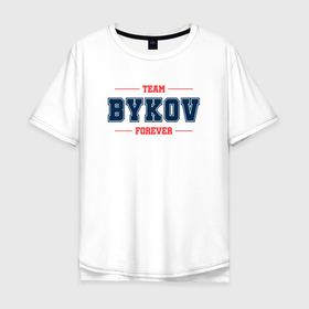 Мужская футболка хлопок Oversize с принтом Team Bykov forever фамилия на латинице в Екатеринбурге, 100% хлопок | свободный крой, круглый ворот, “спинка” длиннее передней части | 