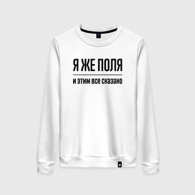 Женский свитшот хлопок с принтом Я же Поля   и этим всё сказано в городе Новоалтайск, 100% хлопок | прямой крой, круглый вырез, на манжетах и по низу широкая трикотажная резинка  | 