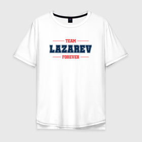 Мужская футболка хлопок Oversize с принтом Team Lazarev forever фамилия на латинице в Санкт-Петербурге, 100% хлопок | свободный крой, круглый ворот, “спинка” длиннее передней части | 
