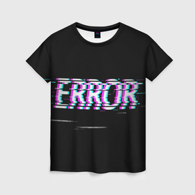 Женская футболка 3D с принтом Error glitch в Тюмени, 100% полиэфир ( синтетическое хлопкоподобное полотно) | прямой крой, круглый вырез горловины, длина до линии бедер | 