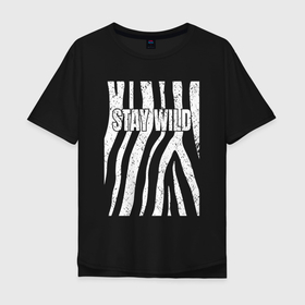 Мужская футболка хлопок Oversize с принтом Stay wild зебра в Екатеринбурге, 100% хлопок | свободный крой, круглый ворот, “спинка” длиннее передней части | 